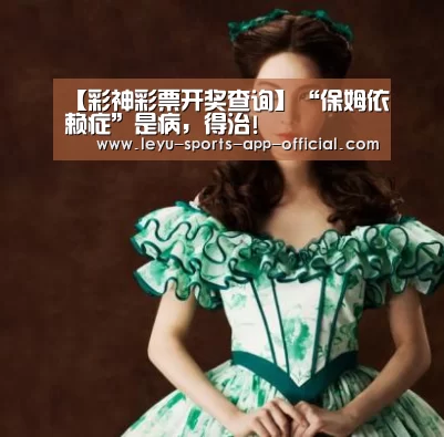 【彩神彩票开奖查询】“保姆依赖症”是病,得治!(图4) 彩神彩票官网